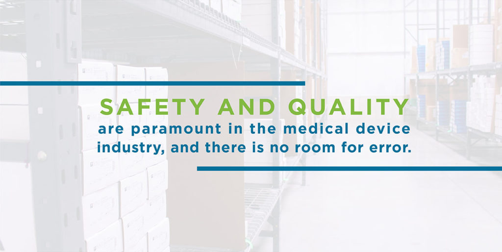 Warehouse shelves with boxes on them and the phrase, "Safety and quality are paramount in the medical device industry, and there is no room for error."