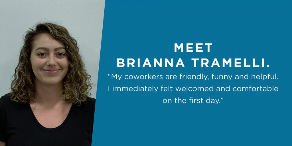 Brianna smiles next to a quote that reads, “My coworkers are friendly, funny and helpful. I immediately felt welcomed and comfortable on the first day.”